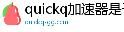quickq加速器是干什么的